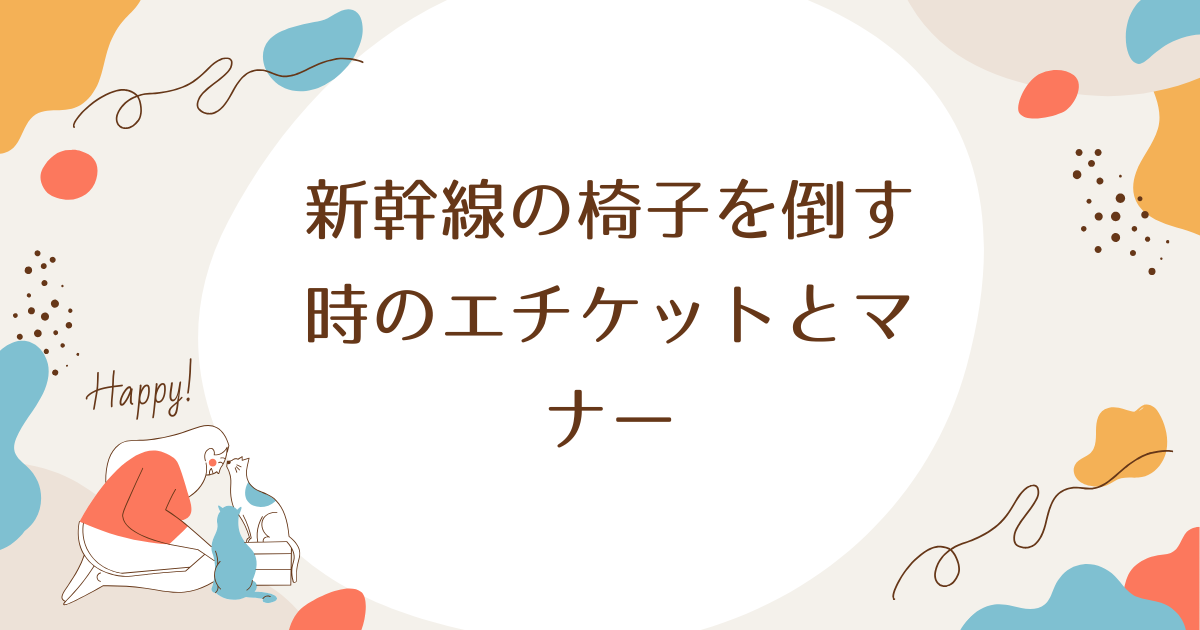 新幹線の椅子を倒す時のエチケットとマナー