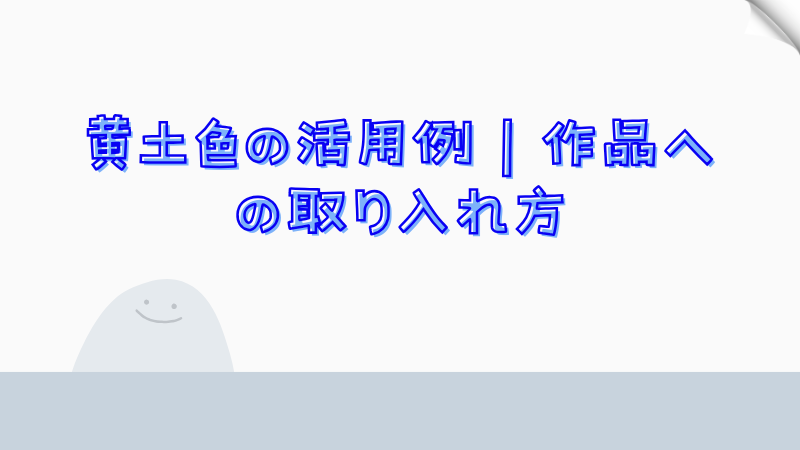 黄土色の活用例：作品への取り入れ方