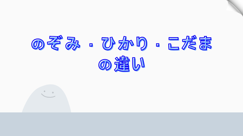 のぞみ・ひかり・こだまの違い