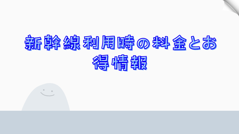 新幹線利用時の料金とお得情報