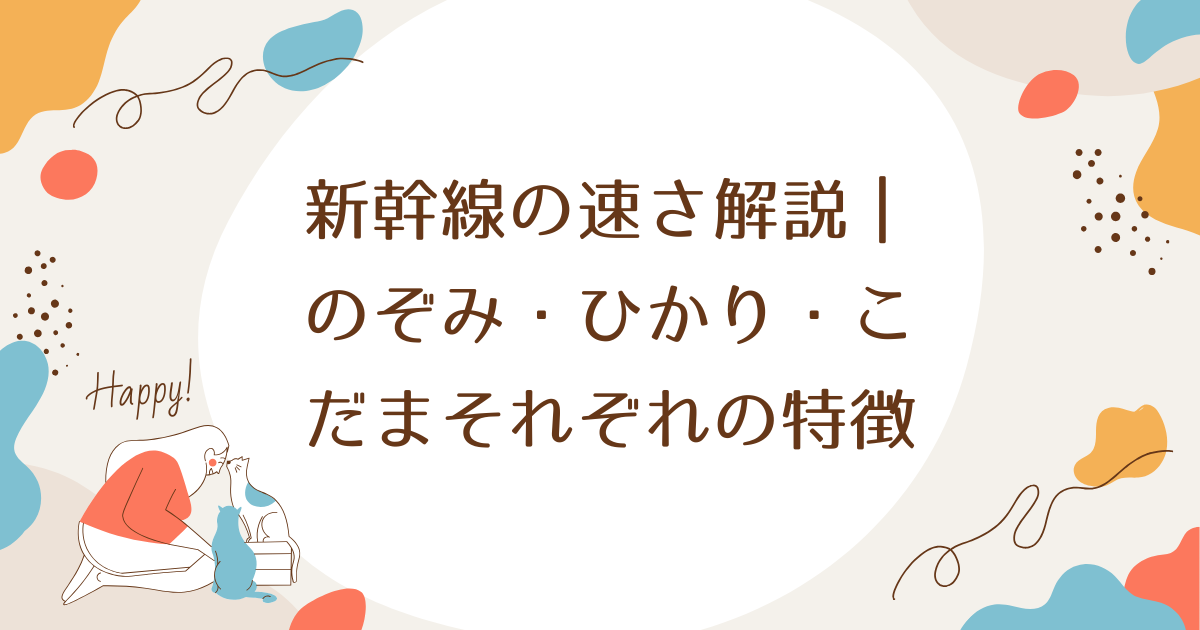 新幹線の速さ解説｜のぞみ・ひかり・こだまそれぞれの特徴