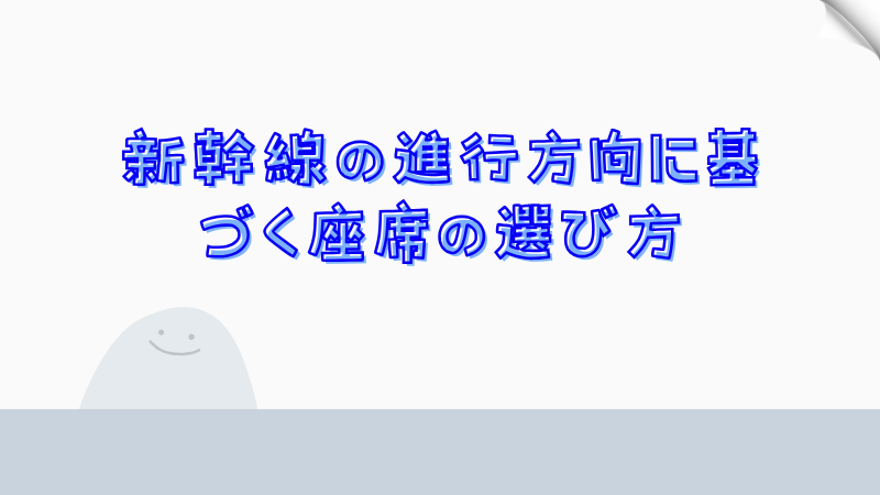 新幹線の進行方向に基づく座席の選び方