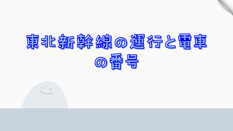 東北新幹線の運行と電車の番号