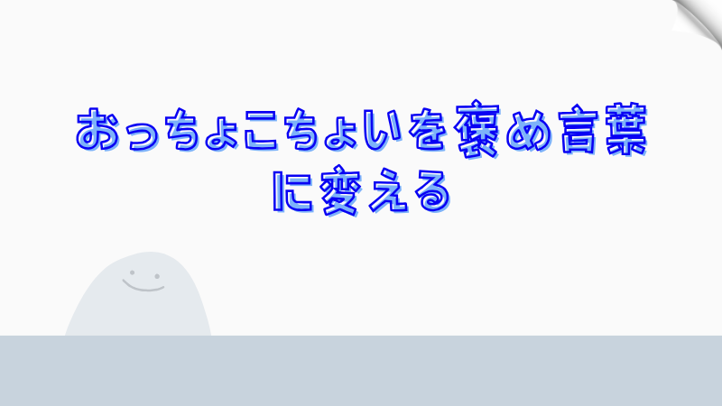 おっちょこちょいを褒め言葉に変える