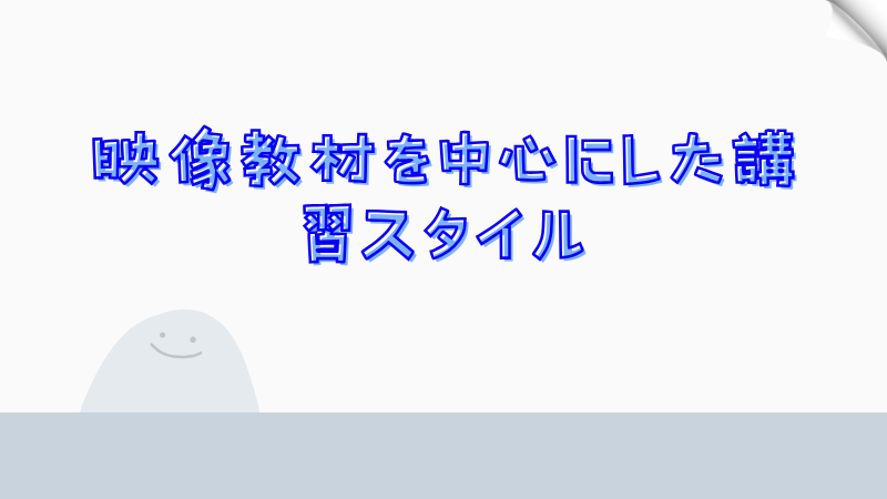 映像教材を中心にした講習スタイル