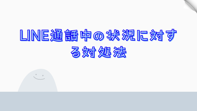 LINE通話中の状況に対する対処法