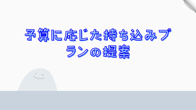 予算に応じた持ち込みプランの提案