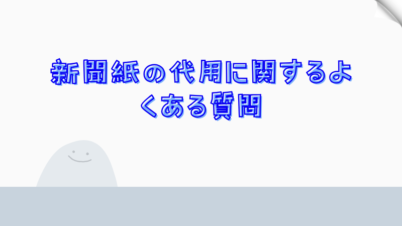 新聞紙の代用に関するよくある質問