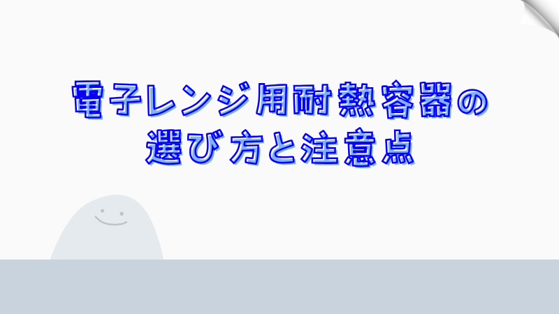 電子レンジ用耐熱容器の選び方と注意点