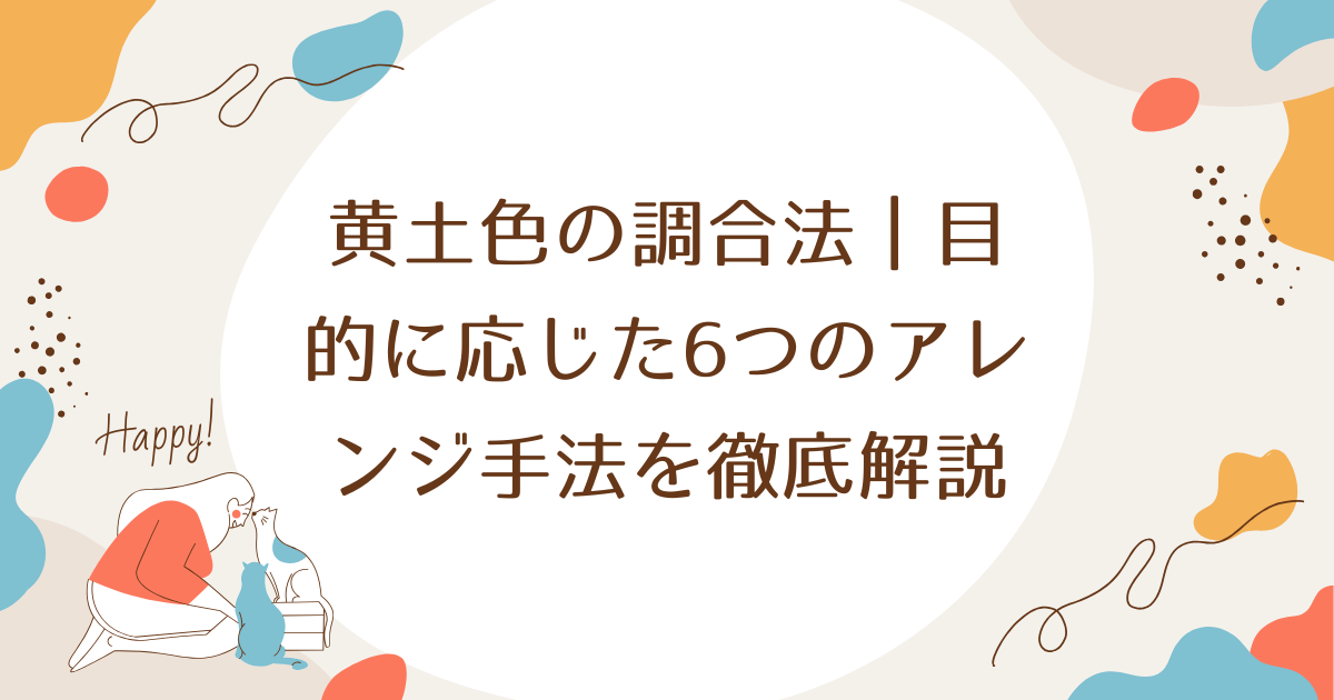 黄土色の調合法｜目的に応じた6つのアレンジ手法を徹底解説