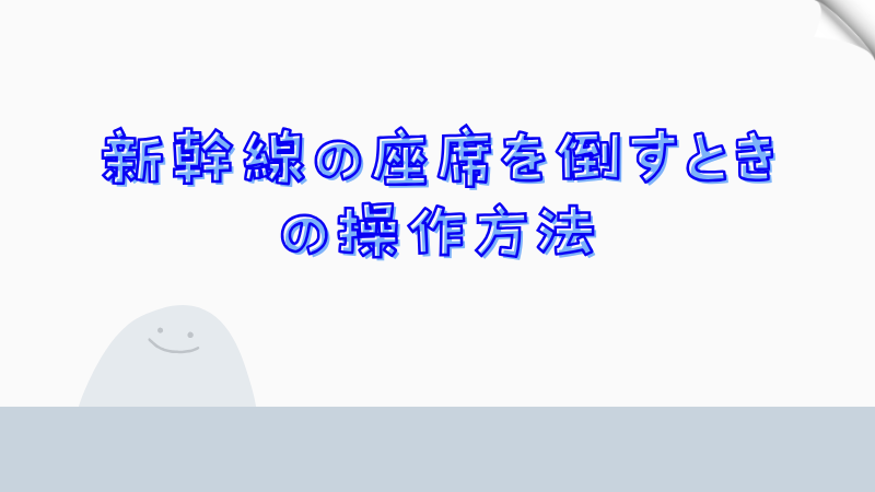 新幹線の座席を倒すときの操作方法