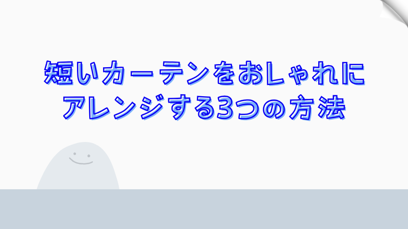 短いカーテンをおしゃれにアレンジする3つの方法