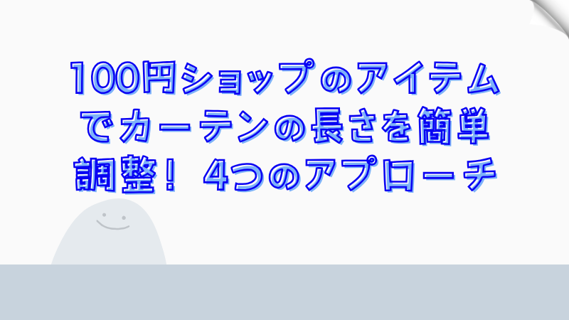 100円ショップのアイテムでカーテンの長さを簡単調整！4つのアプローチ