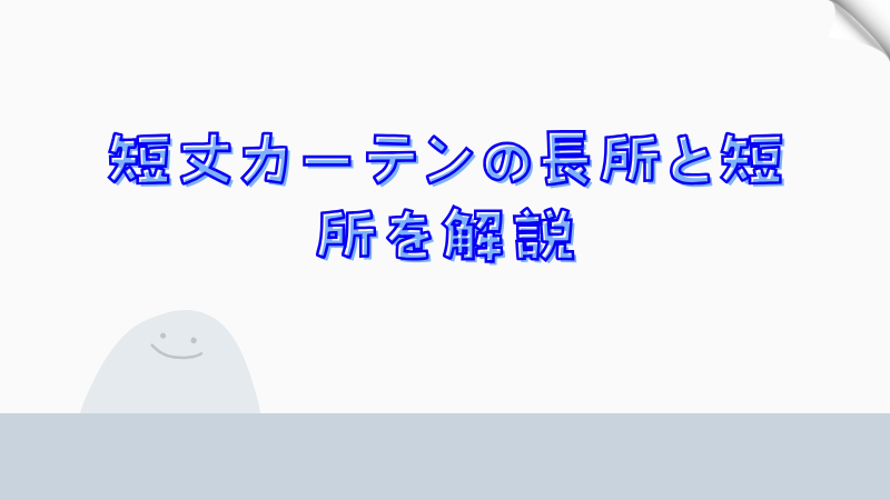 短丈カーテンの長所と短所を解説