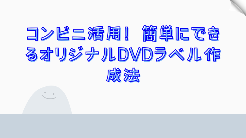 コンビニ活用！簡単にできるオリジナルDVDラベル作成法