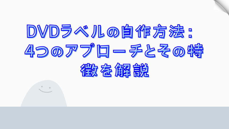 DVDラベルの自作方法：4つのアプローチとその特徴を解説