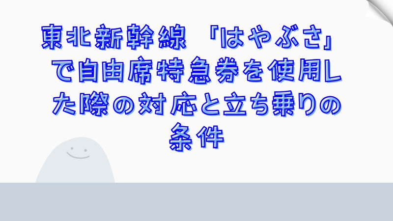 東北新幹線「はやぶさ」で自由席特急券を使用した際の対応と立ち乗りの条件