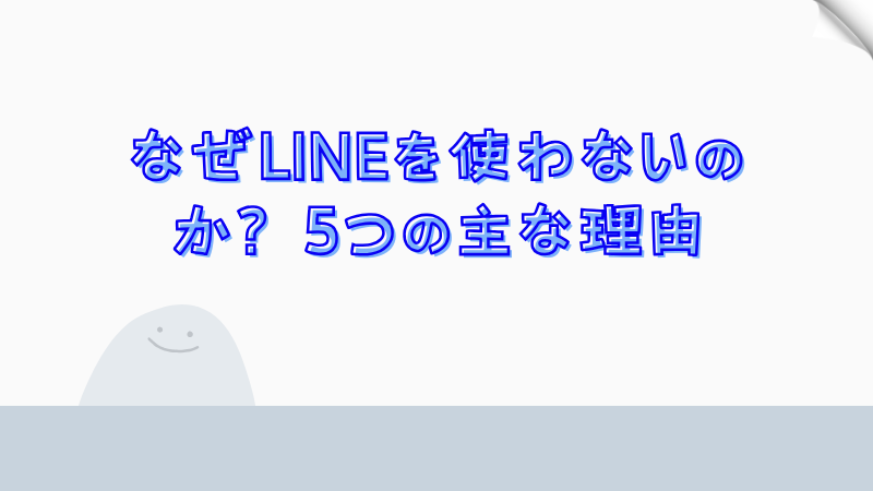 なぜLINEを使わないのか？5つの主な理由