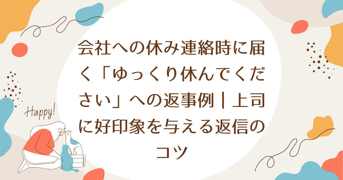 会社への休み連絡時に届く「ゆっくり休んでください」への返事例｜上司に好印象を与える返信のコツ
