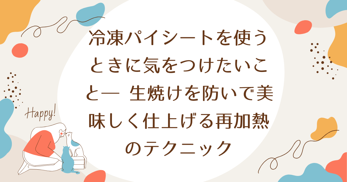 冷凍パイシートを使うときに気をつけたいこと― 生焼けを防いで美味しく仕上げる再加熱のテクニック