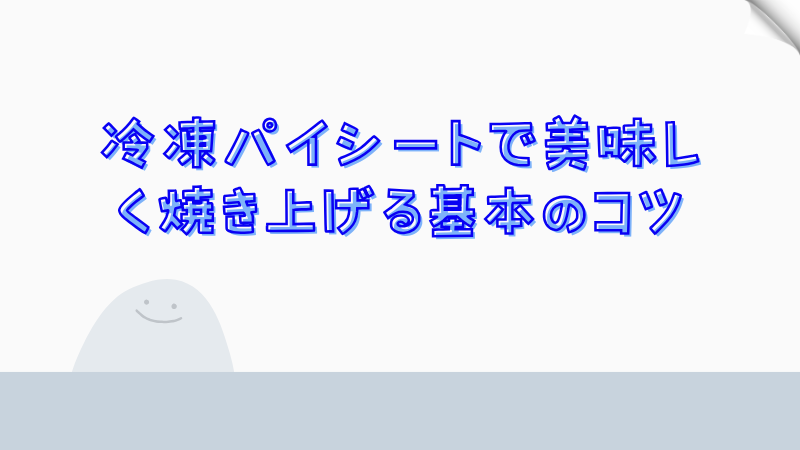 冷凍パイシートで美味しく焼き上げる基本のコツ
