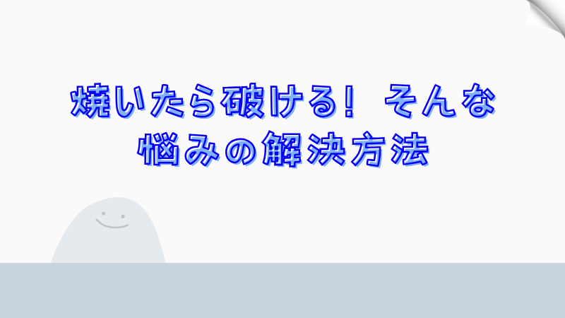 焼いたら破ける！そんな悩みの解決方法
