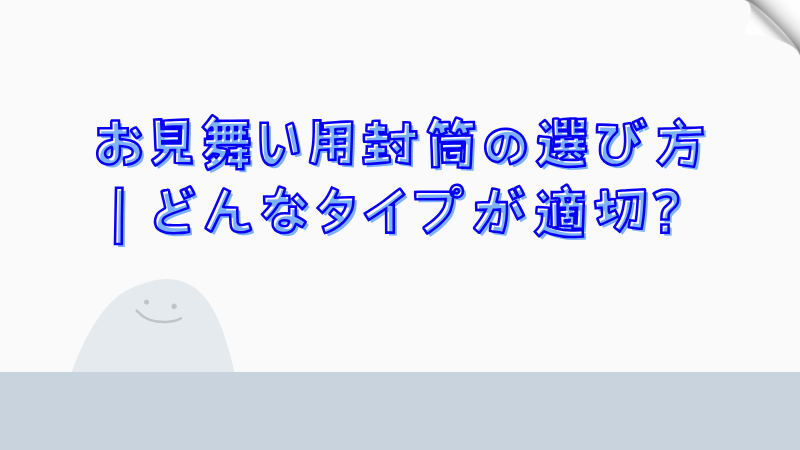 お見舞い用封筒の選び方｜どんなタイプが適切？