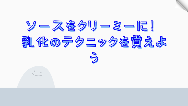 ソースをクリーミーに！乳化のテクニックを覚えよう